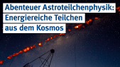 thumbnail of medium Session Record: Public Lecture: "Abenteuer Astroteilchenphysik: Energiereiche Teilchen aus dem Kosmos"